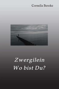 Title: Zwergilein-Wo bist Du?, Author: Cornelia Besoke