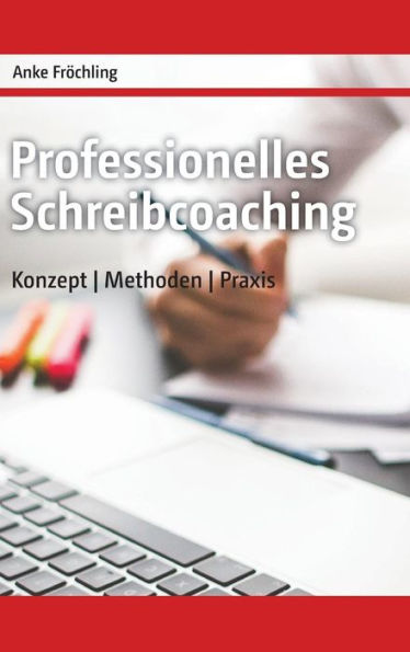 Professionelles Schreibcoaching: Konzept, Methoden, Praxis
