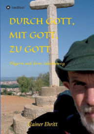 Title: Durch Gott, mit Gott, zu Gott, Author: Dr. Rainer Ehritt