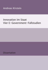 Title: Innovation im Staat: Vier E-Government-Fallstudien, Author: Andreas Kirstein