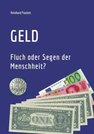 Title: GELD: Fluch oder Segen der Menschheit?, Author: Reinhard Paulsen