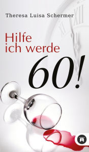 Title: Hilfe ich werde 60!, Author: Theresa Luisa Schermer