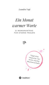 Title: Ein Monat warmer Worte: 31 Mamamantras für starke Frauen, Author: Leandra Vogt