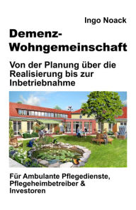 Title: Demenz-Wohngemeinschaft: Von der Planung über die Realisierung bis zur Inbetriebnahme, Author: Ingo Noack