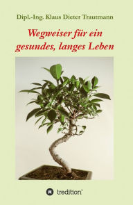 Title: Wegweiser für ein gesundes, langes Leben, Author: Klaus Dieter Trautmann