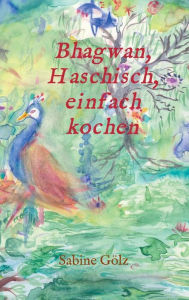 Title: Bhagwan, Haschisch, einfach kochen, Author: Sabine Gölz