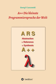 Title: A++ Die kleinste Programmiersprache der Welt: Eine Programmiersprache zum Erlernen der Programmierung, Author: Georg P. Loczewski