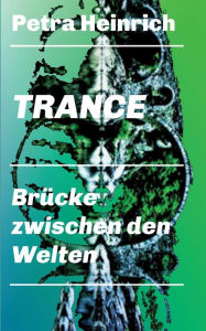 Title: Trance - Brücke zwischen den Welten: Ein unverzichtbares Lehr- und Übungsbuch für die Arbeit mit der therapeutischen Trance., Author: Petra Heinrich