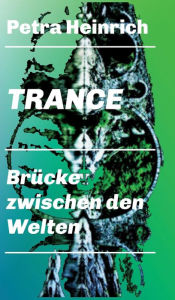 Title: Trance - Brücke zwischen den Welten: Ein unverzichtbares Lehr- und Übungsbuch für die Arbeit mit der therapeutischen Trance., Author: Petra Heinrich