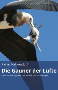 Title: Die Gauner der Lüfte (gekürzte Version): Krimis aus der Vogelwelt Von Räubern und Trickbetrügern, Author: Rainer Nahrendorf