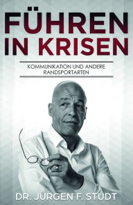 Title: Führen in Krisen: Kommunikation und andere Randsportarten, Author: Jürgen F. Studt