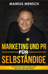 Title: MARKETING UND PR FÜR SELBSTSTÄNDIGE: Mit Praxistipps dem YouTube extra und Tools für Ihren Erfolg, Author: Markus Mensch