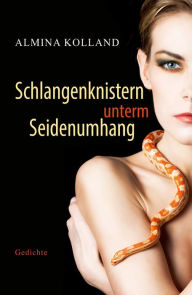 Title: Schlangenknistern unterm Seidenumhang: Gedichte, Author: Almina Kolland