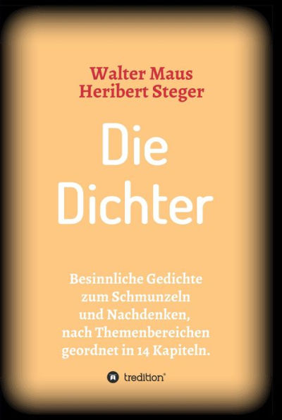 Die Dichter: Besinnliche Gedichte zum Schmunzeln und Nachdenken nach Themen geordnet in 14 Kapiteln