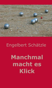 Title: Manchmal macht es Klick, Author: Engelbert Schätzle