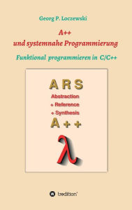 Title: A++ und systemnahe Programmiersprachen: Funktional programmieren in C/C++, Author: Georg P. Loczewski