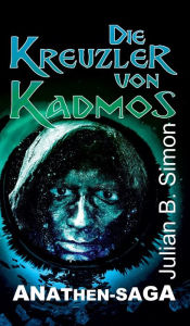 Title: Die Kreuzler von Kadmos, Author: Julian B. Simon