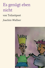 Title: Es genügt eben nicht: von Teilzeitpoet, Author: Joachim Walliser