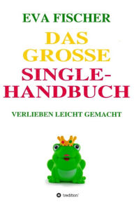 Title: Das große Single-Handbuch: Verlieben leicht gemacht, Author: Eva Fischer