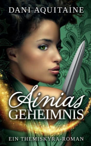 Title: Ainias Geheimnis: Band 1 - Ein Themiskyra-Roman, Author: Dani Aquitaine