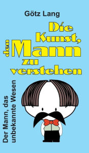 Title: Die Kunst, den Mann zu verstehen, Author: Götz Lang