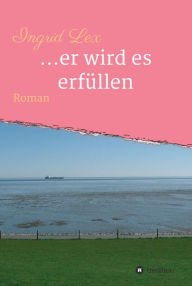 Title: ...er wird es erfüllen: Roman, Author: Ingrid Lex