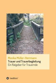 Title: Trauer und Trauerbegleitung: Ein Ratgeber für Trauernde, Author: Monika Müller-Herrmann