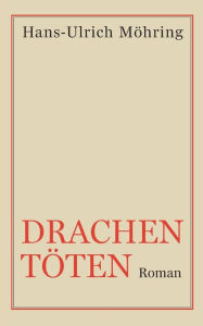 Title: Drachen töten: Roman, Author: Hans-Ulrich Möhring