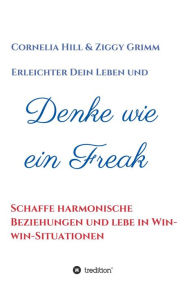 Title: Denke wie ein Freak: Schaffe harmonische Beziehungen und lebe in WIN WIN Situationen, Author: Cornelia Hill