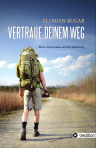 Title: Vertraue deinem Weg: Meine Erkenntnisse auf dem Jakobsweg, Author: Florian Bugar