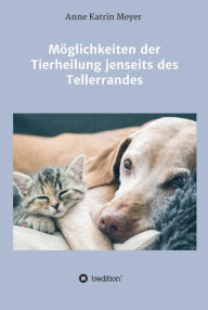 Title: Möglichkeiten der Tierheilung jenseits des Tellerrandes, Author: Anne Katrin Meyer