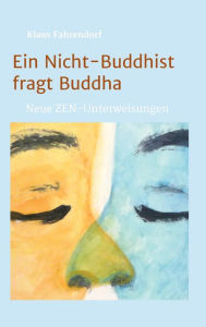 Title: Ein Nicht-Buddhist fragt Buddha: Neue ZEN-Unterweisungen, Author: Klaus Fahrendorf