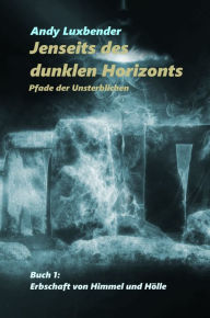 Title: Jenseits des dunklen Horizonts: Pfade der Unsterblichen, Author: Andy Luxbender