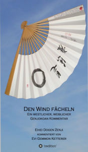 Title: DEN WIND FÄCHELN: Ein westlicher, weiblicher Genjokoankommentar, Author: Evi Gemmon Ketterer