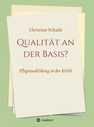 Title: Qualität an der Basis?: Pflegeausbildung in der Kritik, Author: Christine Schade