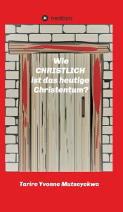 Title: Wie christlich ist das heutige Christentum?, Author: Tariro Yvonne Mutseyekwa