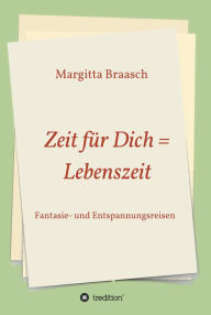 Title: Zeit für Dich = Lebenszeit: Fantasie- und Entspannungsreisen, Author: Margitta Braasch