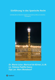 Title: Einführung in das Spanische Recht: Introducción al Derecho Español-Formación juridica en derechos extranjeros, Author: Maria Luisa Mariscal de Körner
