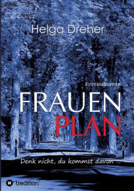 Title: Frauenplan - Denk nicht, du kommst davon ..., Author: Helga Dreher