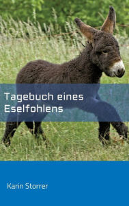 Title: Tagebuch eines Eselfohlens: Happys erstes Lebensjahr, Author: Karin Storrer