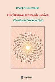 Title: Christianas tröstende Perlen: Christianas Freude an Gott, Author: Georg P. Loczewski