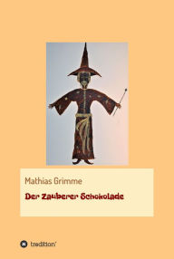 Title: Der Zauberer Schokolade, Author: Mathias Grimme