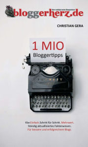 Title: 1 MIO Bloggertipps: Klar. Einfach. Schritt für Schritt. Mehrwert. Für bessere und erfolgreichere Blogs., Author: Christian Gera