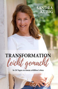 Title: Transformation leicht gemacht: In 28 Tagen zu einem erfüllten Leben, Author: Sandra Kubig