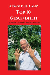 Title: Top 10 Gesundheit: 75 jährig und kein bisschen greise, Author: Arnold H. Lanz