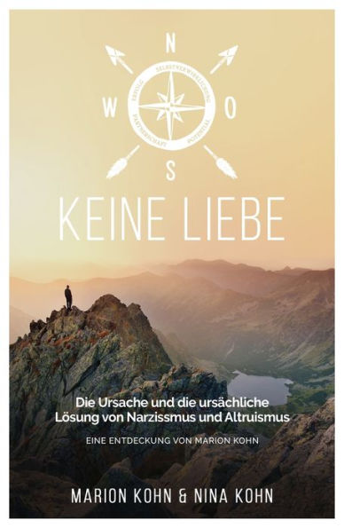 KEINE LIEBE, Die Ursache und die ursächliche Lösung von Narzissmus und Altruismus: EINE ENTDECKUNG VON MARION KOHN