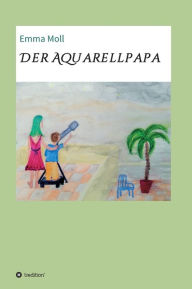 Title: Der Aquarellpapa, Author: Emma Moll