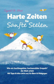 Title: Harte Zeiten für Sanfte Seelen: Wie ein hochbegabter, hochsensibler Empath die Welt erlebt - Mit Tipps und Infos (nicht nur) für Eltern & Pädagogen, Author: Crystal R. Seed