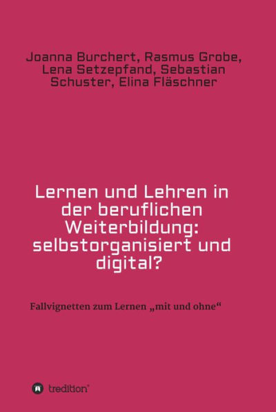 Lernen und Lehren in der beruflichen Weiterbildung: selbstorganisiert und digital?: Fallvignetten zum Lernen 