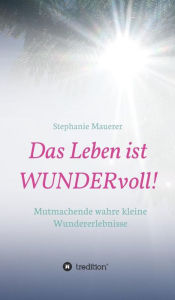 Title: Das Leben ist WUNDERvoll!, Author: Stephanie Mauerer